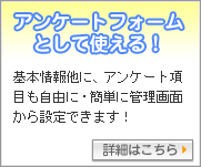 アンケートフォームとして使える！：基本情報他に、アンケート項目も自由に・簡単に管理画面から設定できます！